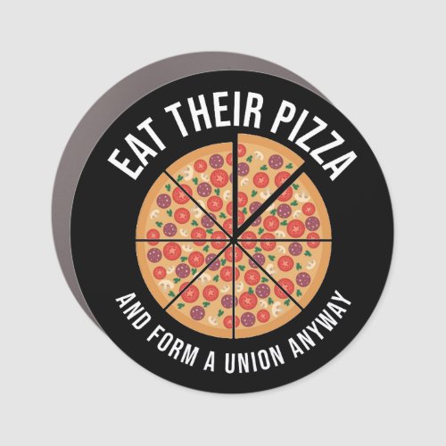 Eat Their Pizza And Form A Union Anyway Car Magnet