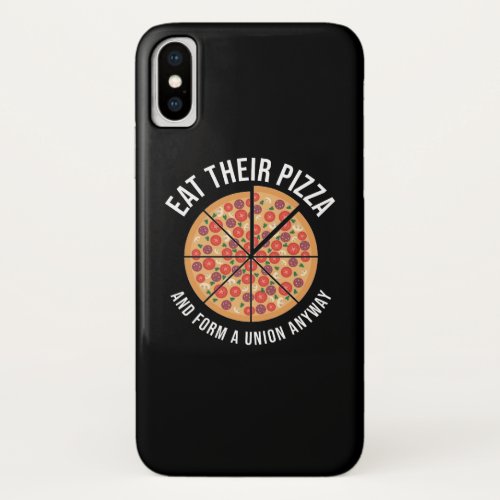 Eat Their Pizza And Form A Union Anyway iPhone X Case