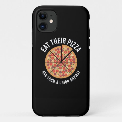 Eat Their Pizza And Form A Union Anyway iPhone 11 Case