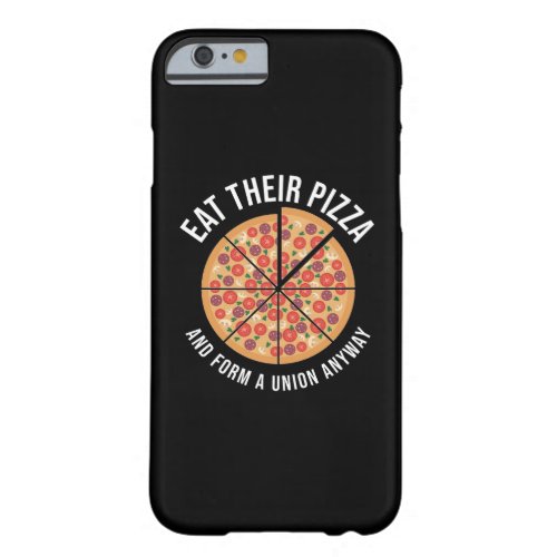 Eat Their Pizza And Form A Union Anyway Barely There iPhone 6 Case