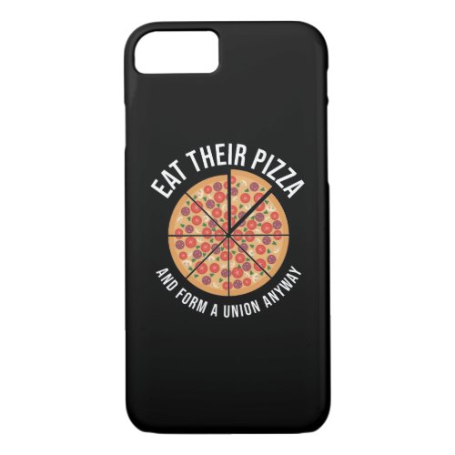 Eat Their Pizza And Form A Union Anyway iPhone 87 Case