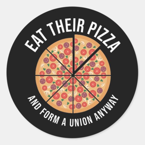 Eat Their Pizza And Form A Union Anyway Classic Round Sticker