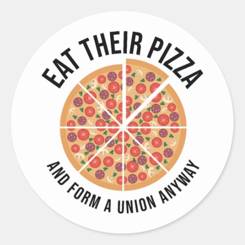 Eat Their Pizza And Form A Union Anyway Classic Round Sticker