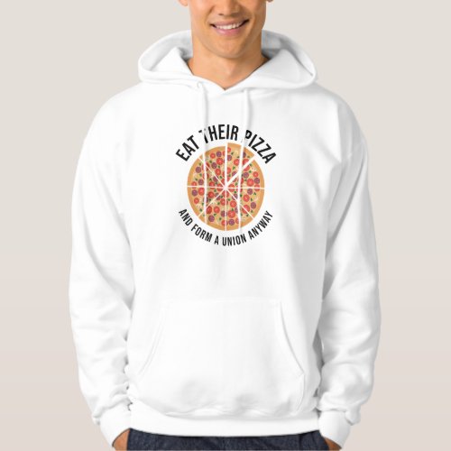 Eat Their Pizza And Form A Union Anyway Hoodie