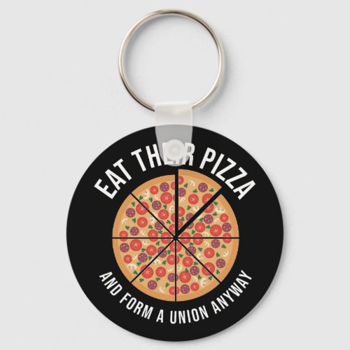 Eat Their Pizza And Form A Union Anyway Keychain