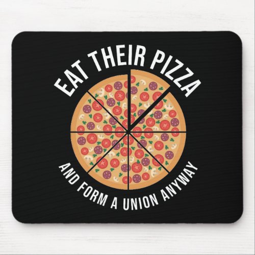 Eat Their Pizza And Form A Union Anyway Mouse Pad