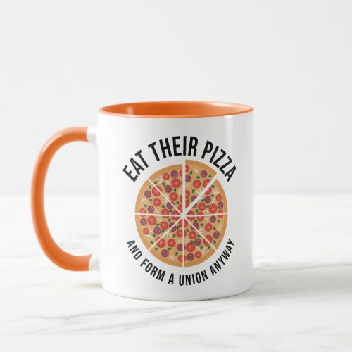 Eat Their Pizza And Form A Union Anyway Mug