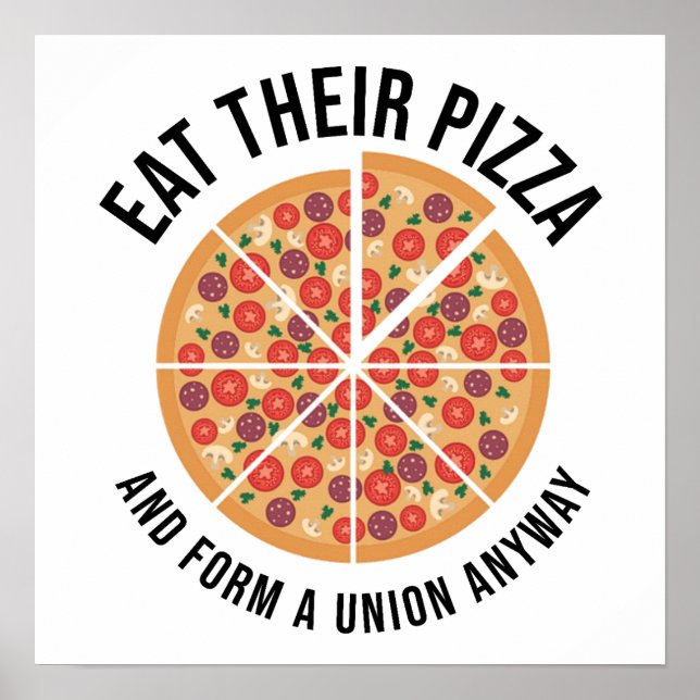 Eat Their Pizza And Form A Union Anyway Poster (Front)