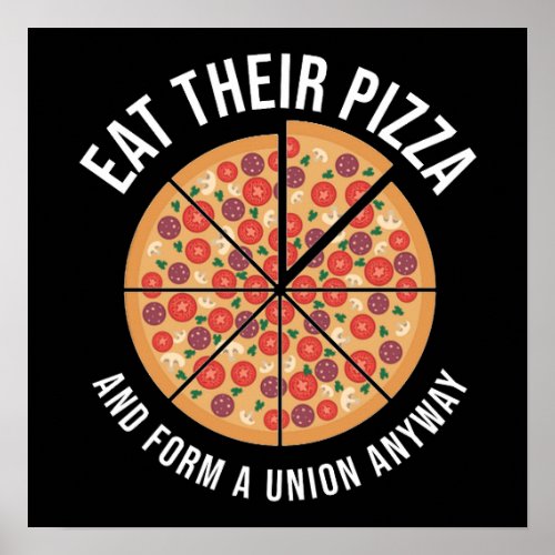 Eat Their Pizza And Form A Union Anyway Poster