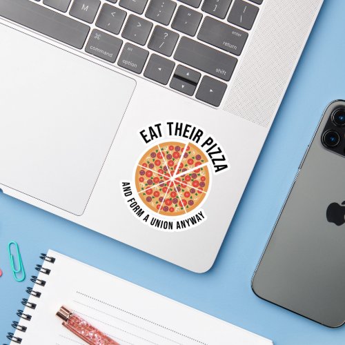 Eat Their Pizza And Form A Union Anyway Sticker