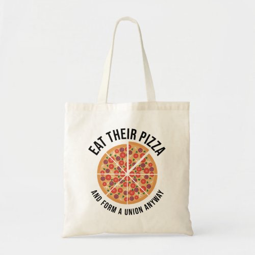 Eat Their Pizza And Form A Union Anyway Tote Bag
