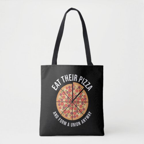Eat Their Pizza And Form A Union Anyway Tote Bag