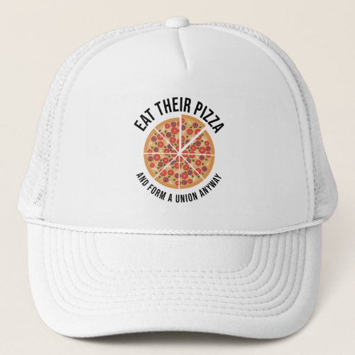 Eat Their Pizza And Form A Union Anyway Trucker Hat