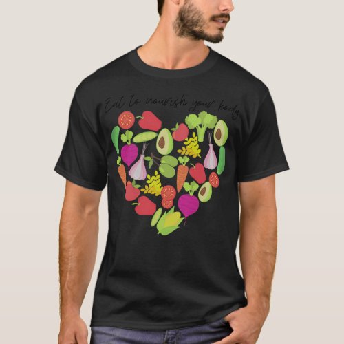 eat to nourish your body with healthy food 2 T_Shirt