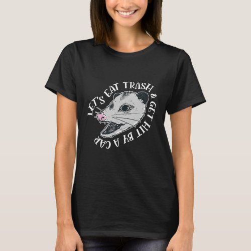 Eat Trash and Get Hit By A Car Opossum 1 T_Shirt