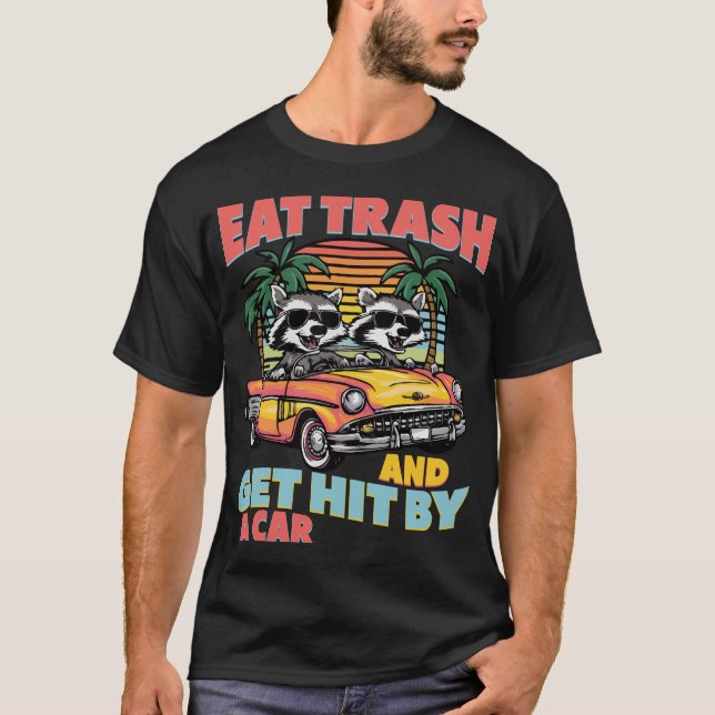 Eat Trash And Get Hit By A Car T-Shirt (Front)