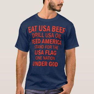 Eat Usa Beef Drill Usa Oil Feed America Stand For T-Shirt