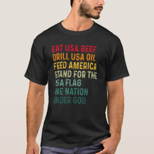 Eat Usa Beef Drill Usa Oil Feed America Stand For T-Shirt