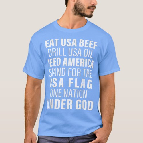 Eat Usa Beef Drill Usa Oil Feed America Stand For  T_Shirt