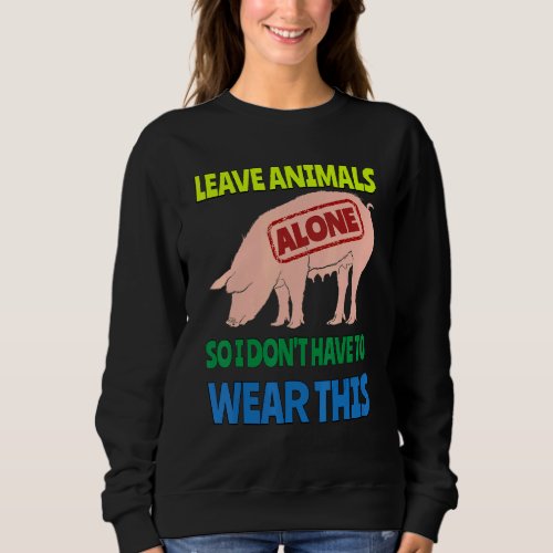 Eat Veggies Leave Animals Alone Vegetarian Vegan P Sweatshirt