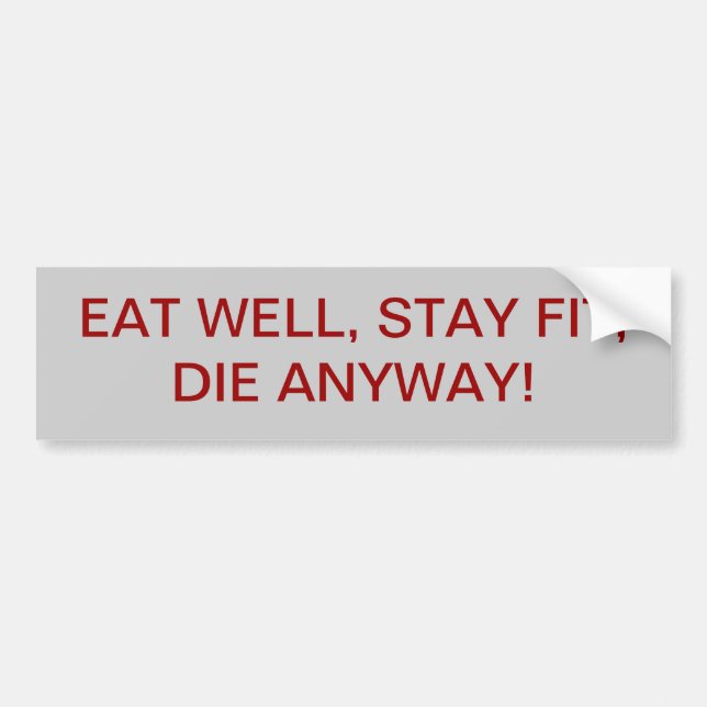 EAT WELL, STAY FIT, DIE ANYWAY! BUMPER STICKER (Front)