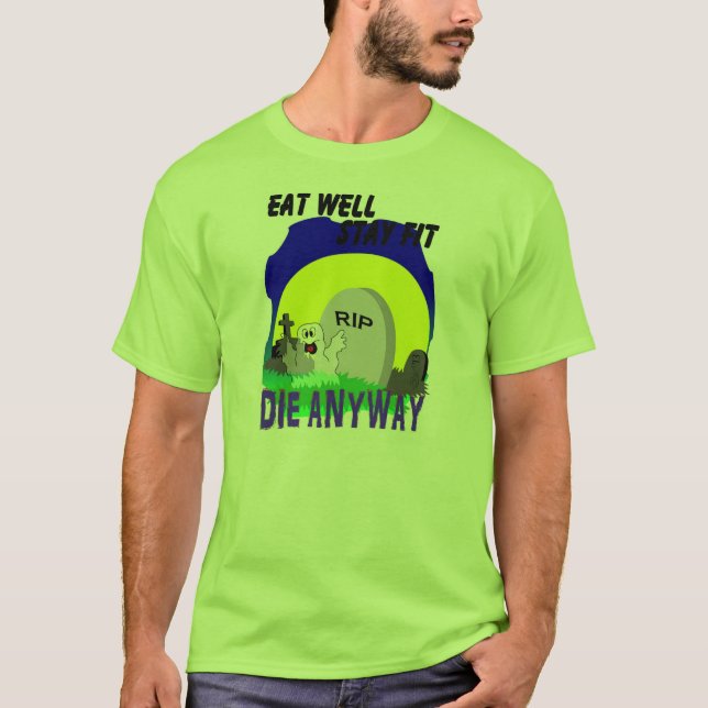 EAT WELL STAY FIT DIE ANYWAY T-Shirt (Front)