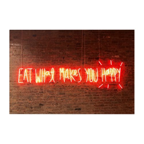 EAT WHAT MAKES YOU HAPPY NEON LIGHT SIGN ACRYLIC PRINT
