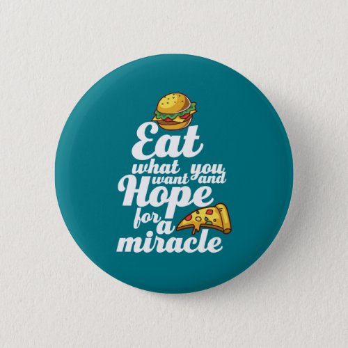 Eat What You Want Hope For a Miracle Funny Diet Button