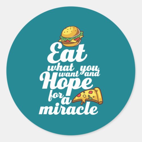 Eat What You Want Hope For a Miracle Funny Diet Classic Round Sticker