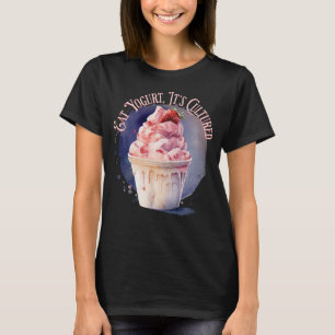 Eat Yogurt, It's Cultured T-Shirt