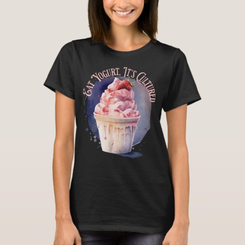 Eat Yogurt Its Cultured T_Shirt