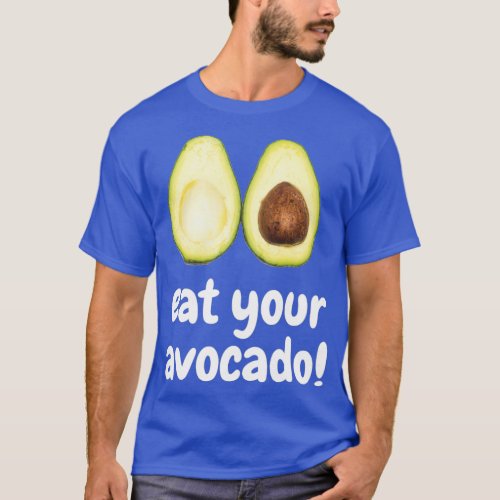 Eat your Avocado Avocado Shirts