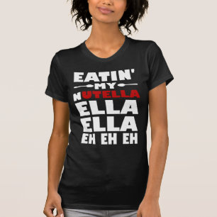 Eatin' My Nutella Ella Ella Eh Eh Eh T-Shirt