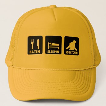 Eatin Sleepin Squatchin Trucker Hat by NetSpeak at Zazzle