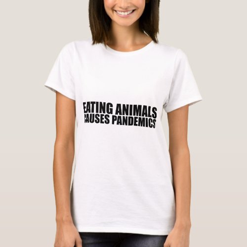 Eating animals causes pandemics Sticker T_Shirt
