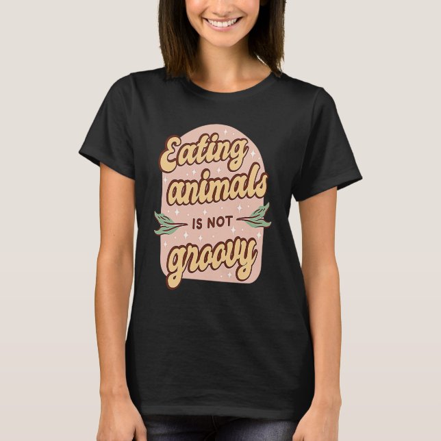 Eating Animals Is Not Groovy Retro Vegan Vegetaria T-Shirt (Front)