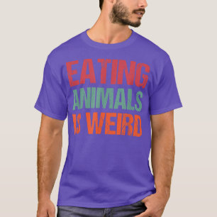 Eating Animals Is Weird Vegan Vegetarian Pride Ani T-Shirt