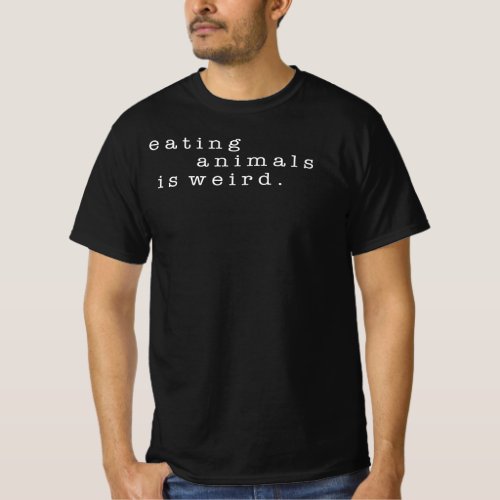 Eating Animals is Weird _ Vegan Vegetarian T_Shirt