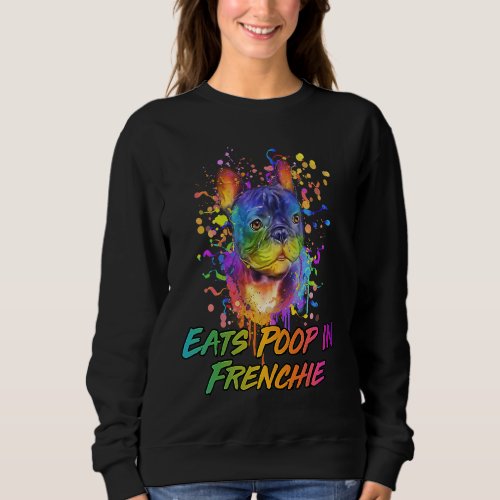 Eats Poop in Frenchie  French Bulldog Humor Sweatshirt