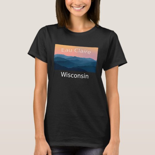 Eau Claire Wisconsin Mountain sunset hometown T_Shirt