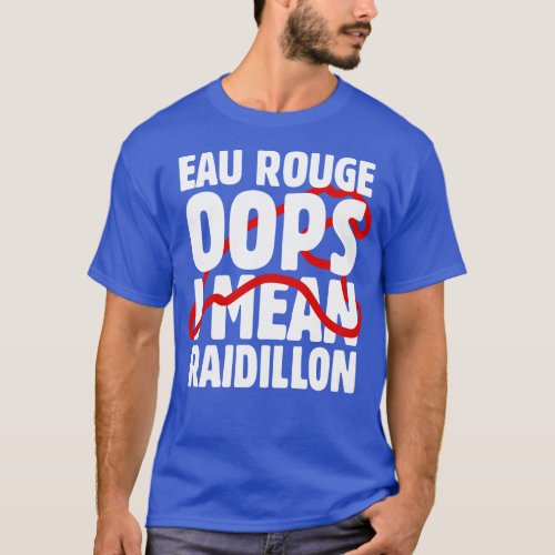 Eau Rouge Oops I Mean Raidillon F1 Design T_Shirt