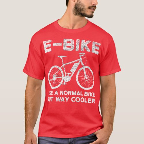 EBike Like a Normal Bike But Way Cooler Electric B T_Shirt