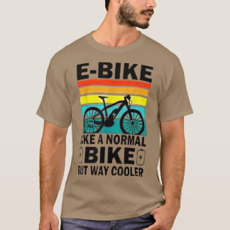 EBike Like A Normal Bike But Way Cooler  T-Shirt