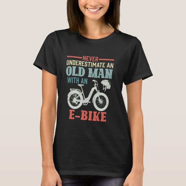 EBike NEVER UNDERESTIMATE AN OLD MAN WITH AN E-BIK T-Shirt (Front)