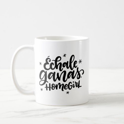 Echale Ganas Homegirl Spanglish Coffee Mug