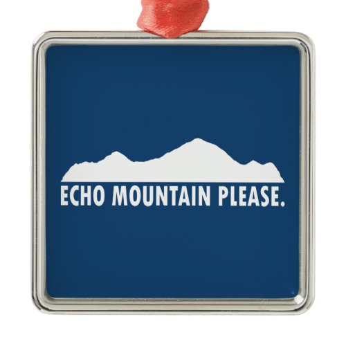 Echo Mountain Please Metal Ornament