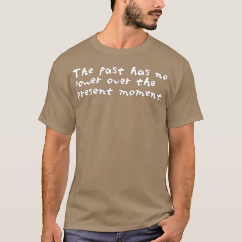 Eckhart Tolle The past has no power over the prese T_Shirt
