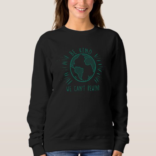 Eco Earth Day  Be Kind We Cant Rewind 1 Sweatshirt