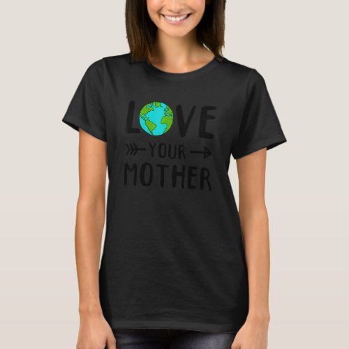 Eco Earth Day  Love Your Mother Earth T_Shirt