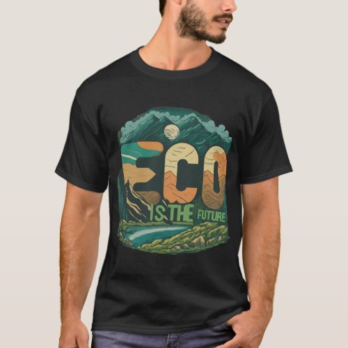 Eco Is the Future T_Shirt